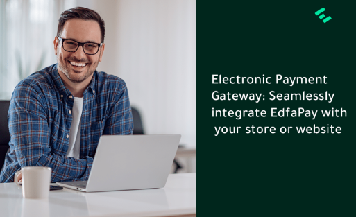 Electronic Payment Gateway Seamlessly integrate EdfaPay with your store or website