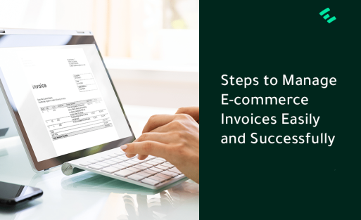 Steps to Manage E-commerce Invoices Easily and Successfully