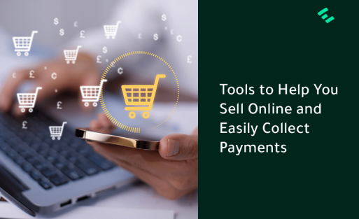 Tools to Help You Sell Online and Easily Collect Payments